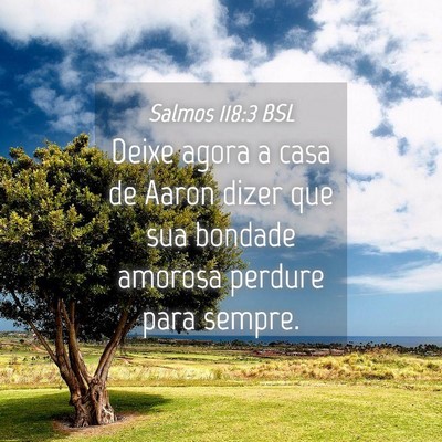 Picture 04 - Salmos 118:3 BSL - Deixe agora a casa de Aaron dizer que sua bondade - Bible Verse Picture