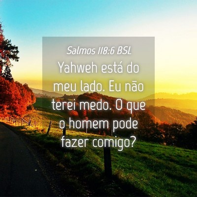 Picture 04 - Salmos 118:6 BSL - Yahweh está do meu lado. Eu não terei medo. O - Bible Verse Picture