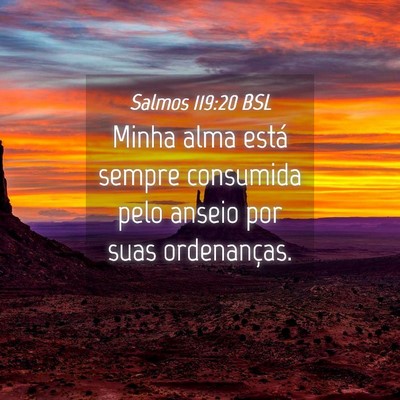 Picture 04 - Salmos 119:20 BSL - Minha alma está sempre consumida pelo anseio por - Bible Verse Picture