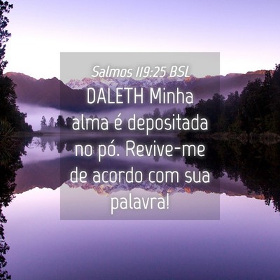 Picture 04 - Salmos 119:25 BSL - DALETH Minha alma é depositada no pó. Revive-me - Bible Verse Picture