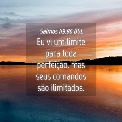 Picture 04 - Salmos 119:96 BSL - Eu vi um limite para toda perfeição, mas seus - Bible Verse Picture