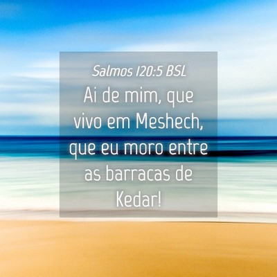 Picture 04 - Salmos 120:5 BSL - Ai de mim, que vivo em Meshech, que eu moro entre - Bible Verse Picture