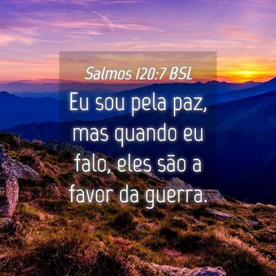 Picture 04 - Salmos 120:7 BSL - Eu sou pela paz, mas quando eu falo, eles são a - Bible Verse Picture