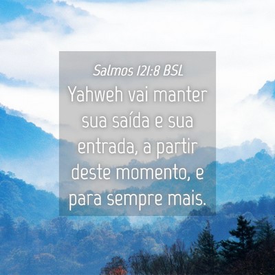 Picture 04 - Salmos 121:8 BSL - Yahweh vai manter sua saída e sua entrada, a - Bible Verse Picture