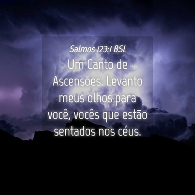 Picture 04 - Salmos 123:1 BSL - Um Canto de Ascensões. Levanto meus olhos para - Bible Verse Picture