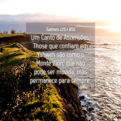 Picture 04 - Salmos 125:1 BSL - Um Canto de Ascensões. Those que confiam em - Bible Verse Picture