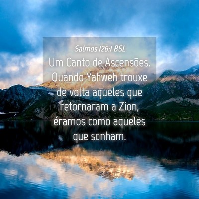 Picture 04 - Salmos 126:1 BSL - Um Canto de Ascensões. Quando Yahweh trouxe de - Bible Verse Picture