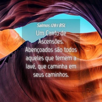 Picture 04 - Salmos 128:1 BSL - Um Canto de Ascensões. Abençoados são todos - Bible Verse Picture
