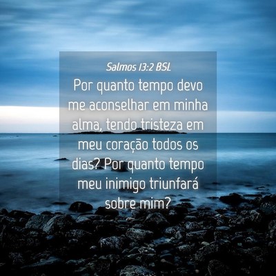 Picture 04 - Salmos 13:2 BSL - Por quanto tempo devo me aconselhar em minha - Bible Verse Picture