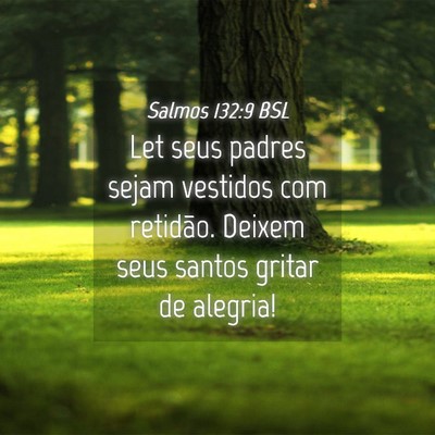 Picture 04 - Salmos 132:9 BSL - Let seus padres sejam vestidos com retidão. - Bible Verse Picture