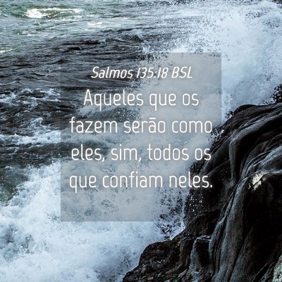 Picture 04 - Salmos 135:18 BSL - Aqueles que os fazem serão como eles, sim, todos - Bible Verse Picture