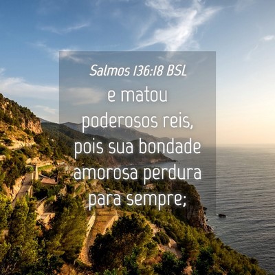 Picture 04 - Salmos 136:18 BSL - e matou poderosos reis, pois sua bondade amorosa - Bible Verse Picture