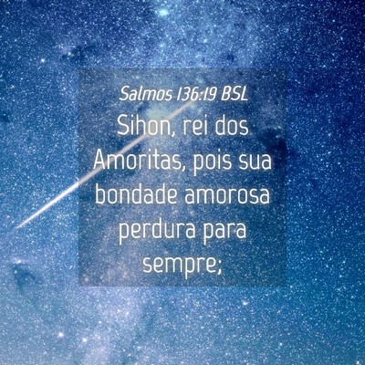 Picture 04 - Salmos 136:19 BSL - Sihon, rei dos Amoritas, pois sua bondade amorosa - Bible Verse Picture