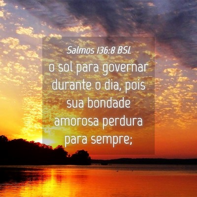 Picture 04 - Salmos 136:8 BSL - o sol para governar durante o dia, pois sua - Bible Verse Picture