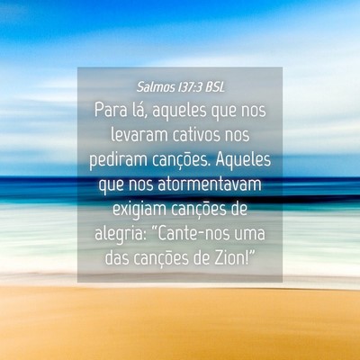 Picture 04 - Salmos 137:3 BSL - Para lá, aqueles que nos levaram cativos nos - Bible Verse Picture