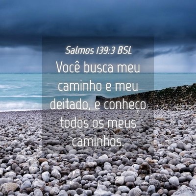 Picture 04 - Salmos 139:3 BSL - Você busca meu caminho e meu deitado, e conheço - Bible Verse Picture