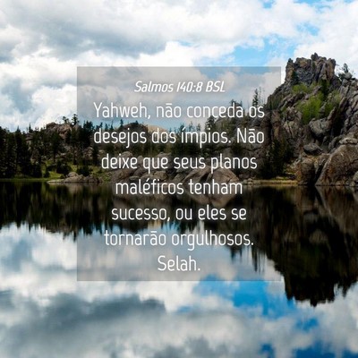 Picture 04 - Salmos 140:8 BSL - Yahweh, não conceda os desejos dos ímpios. Não - Bible Verse Picture