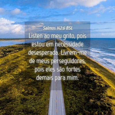 Picture 04 - Salmos 142:6 BSL - Listen ao meu grito, pois estou em necessidade - Bible Verse Picture