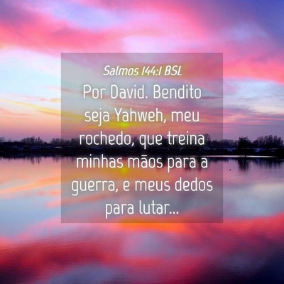Picture 04 - Salmos 144:1 BSL - Por David. Bendito seja Yahweh, meu rochedo, que - Bible Verse Picture