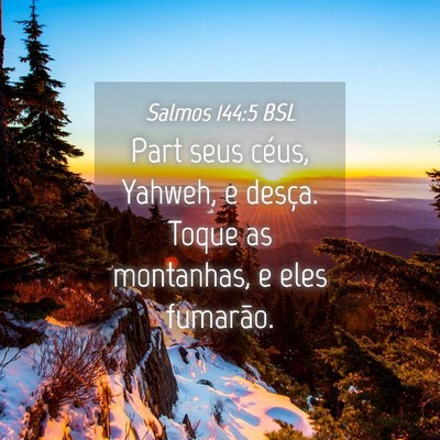 Picture 04 - Salmos 144:5 BSL - Part seus céus, Yahweh, e desça. Toque as - Bible Verse Picture