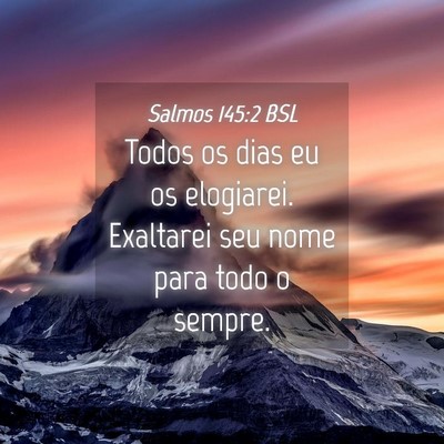 Picture 04 - Salmos 145:2 BSL - Todos os dias eu os elogiarei. Exaltarei seu nome - Bible Verse Picture
