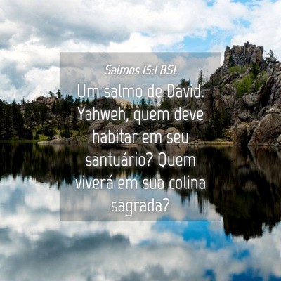 Picture 04 - Salmos 15:1 BSL - Um salmo de David. Yahweh, quem deve habitar em - Bible Verse Picture
