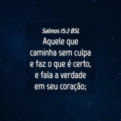 Picture 04 - Salmos 15:2 BSL - Aquele que caminha sem culpa e faz o que é - Bible Verse Picture