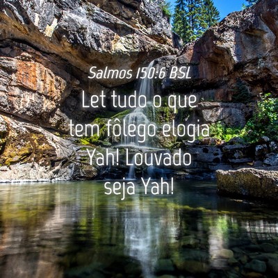 Picture 04 - Salmos 150:6 BSL - Let tudo o que tem fôlego elogia Yah! Louvado - Bible Verse Picture