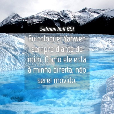 Picture 04 - Salmos 16:8 BSL - Eu coloquei Yahweh sempre diante de mim. Como ele - Bible Verse Picture