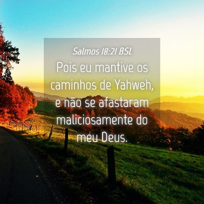 Picture 04 - Salmos 18:21 BSL - Pois eu mantive os caminhos de Yahweh, e não se - Bible Verse Picture