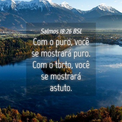 Picture 04 - Salmos 18:26 BSL - Com o puro, você se mostrará puro. Com o torto, - Bible Verse Picture