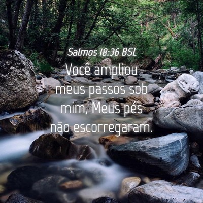 Picture 04 - Salmos 18:36 BSL - Você ampliou meus passos sob mim, Meus pés não - Bible Verse Picture