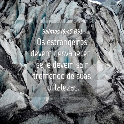 Picture 04 - Salmos 18:45 BSL - Os estrangeiros devem desvanecer-se, e devem sair - Bible Verse Picture