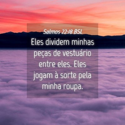 Picture 04 - Salmos 22:18 BSL - Eles dividem minhas peças de vestuário entre - Bible Verse Picture