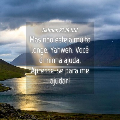 Picture 04 - Salmos 22:19 BSL - Mas não esteja muito longe, Yahweh. Você é - Bible Verse Picture