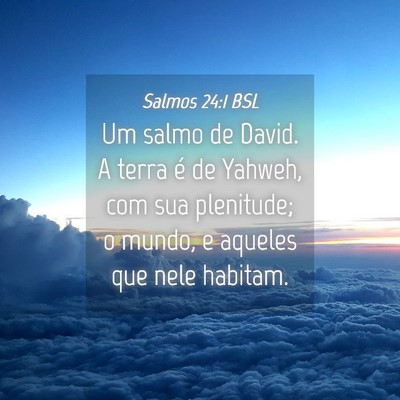 Picture 04 - Salmos 24:1 BSL - Um salmo de David. A terra é de Yahweh, com sua - Bible Verse Picture