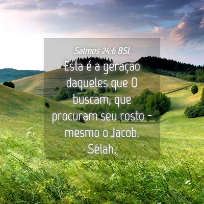 Picture 04 - Salmos 24:6 BSL - Esta é a geração daqueles que O buscam, que - Bible Verse Picture
