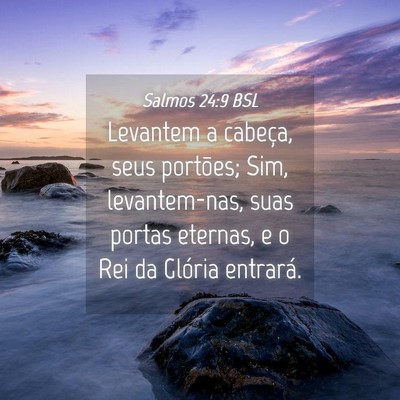 Picture 04 - Salmos 24:9 BSL - Levantem a cabeça, seus portões; Sim, - Bible Verse Picture