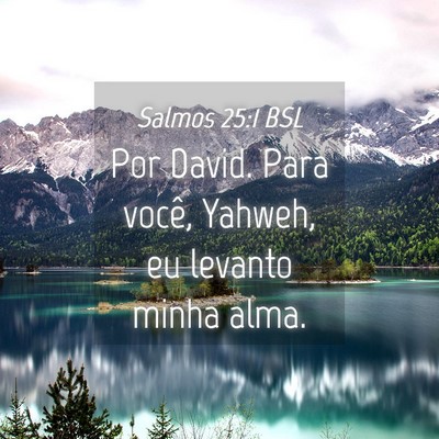 Picture 04 - Salmos 25:1 BSL - Por David. Para você, Yahweh, eu levanto minha - Bible Verse Picture