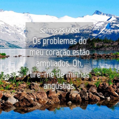 Picture 04 - Salmos 25:17 BSL - Os problemas do meu coração estão ampliados. - Bible Verse Picture