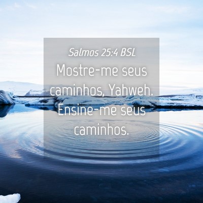 Picture 04 - Salmos 25:4 BSL - Mostre-me seus caminhos, Yahweh. Ensine-me seus - Bible Verse Picture