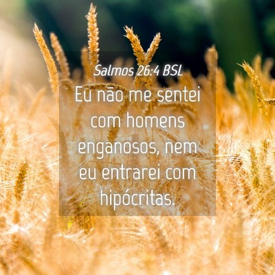 Picture 04 - Salmos 26:4 BSL - Eu não me sentei com homens enganosos, nem eu - Bible Verse Picture