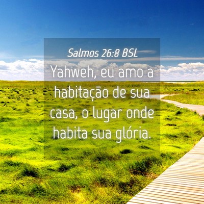Picture 04 - Salmos 26:8 BSL - Yahweh, eu amo a habitação de sua casa, o lugar - Bible Verse Picture