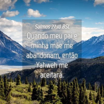 Picture 04 - Salmos 27:10 BSL - Quando meu pai e minha mãe me abandonam, então - Bible Verse Picture