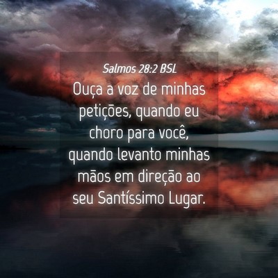 Picture 04 - Salmos 28:2 BSL - Ouça a voz de minhas petições, quando eu choro - Bible Verse Picture