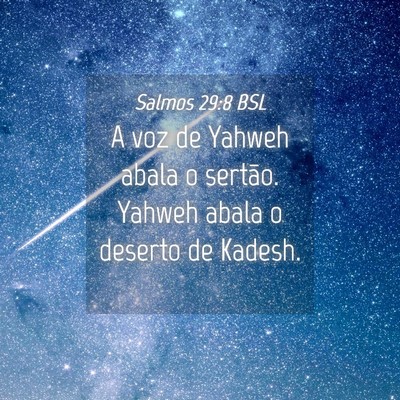 Picture 04 - Salmos 29:8 BSL - A voz de Yahweh abala o sertão. Yahweh abala o - Bible Verse Picture