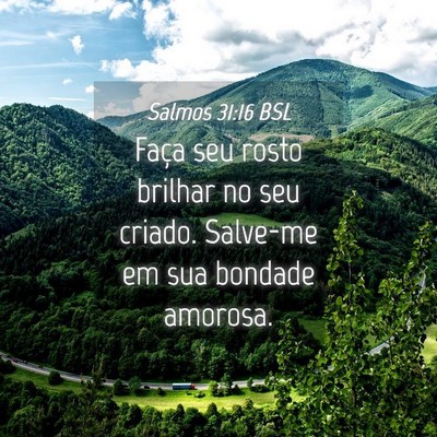 Picture 04 - Salmos 31:16 BSL - Faça seu rosto brilhar no seu criado. Salve-me - Bible Verse Picture