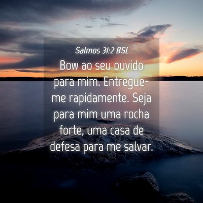 Picture 04 - Salmos 31:2 BSL - Bow ao seu ouvido para mim. Entregue-me - Bible Verse Picture