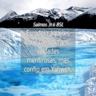 Picture 04 - Salmos 31:6 BSL - Eu odeio aqueles que consideram vaidades - Bible Verse Picture