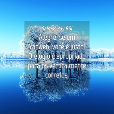 Picture 04 - Salmos 33:1 BSL - Alegre-se em Yahweh, você é justo! O elogio é - Bible Verse Picture